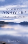 Image for What Is the Answer? Finding Peace and Joy in Your Life