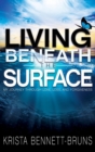 Image for Living Beneath the Surface : My Journey Through Love, Loss, and Forgiveness