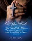 Image for So You Think You Need A Man......When All You Really Need Right Now Is Christ