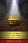 Image for Outer Court Wandering or Holy Place Dwelling? Supernatural POWER through PRAYER &quot;Let them build me a TABERNACLE so that I may dwell among them&quot; (Exodus 25 : 8).