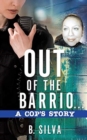 Image for Out of the Barrio. . .A Cop&#39;s Story