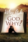 Image for Why Ask God Why?