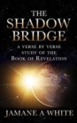 Image for The Shadow Bridge : A verse by verse study of the Book of Revelation