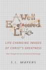 Image for A Well-Engineered Life : Life Changing Images of Christ&#39;s Greatness -Seen Through the Lens of Science &amp; Technology-
