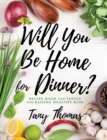 Image for Will you Be Home for Dinner? : Recipe Book and topics for raising healthy kids