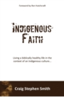 Image for Indigenous Faith : Living a biblically healthy life in the context of an indigenous culture...