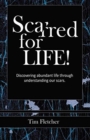 Image for Scarred For Life! : Discovering Abundant Life Through Understanding Our Scars