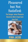 Image for Pleasured but not Satisfied : The Danger when Pleasure Becomes More Important than God