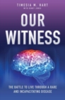 Image for Our Witness : The Battle to Live Through a Rare and Incapacitating Disease