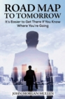 Image for Road Map to Tomorrow : It&#39;s Easier to Get There If You Know Where You&#39;re Going