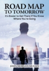Image for Road Map to Tomorrow : It&#39;s Easier to Get There If You Know Where You&#39;re Going