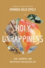 Image for Holy unhappiness  : God, goodness, and the myth of the blessed life