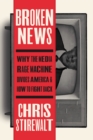 Image for Broken news  : why the media rage machine divides America and how to fight back