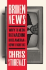 Image for Broken news  : why the media rage machine divides America and how to fight back
