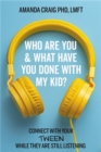 Image for Who are you &amp; what have you done with my kid?  : connect with your tween while they are still listening