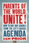 Image for Parents of the world, unite!  : how to save our schools from the left&#39;s radical agenda