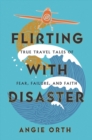 Image for Flirting with disaster  : true travel tales of fear, failure, and faith