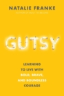 Image for Gutsy  : learning to live with bold, brave, and boundless courage