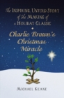 Image for Charlie Brown&#39;s Christmas miracle  : the inspiring, untold story of the making of a holiday classic