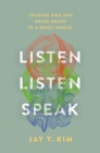 Image for Listen, listen, speak  : hearing God and being heard in a noisy world