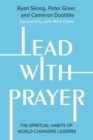 Image for Lead with prayer  : the spiritual habits of world-changing leaders