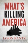 Image for What&#39;s killing America  : inside the radical left&#39;s tragic destruction of our cities