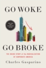 Image for Go woke, go broke  : the inside story of the radicalization of corporate America
