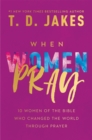 Image for When women pray  : 10 women of the Bible who changed the world through prayer