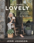 Image for All things lovely  : inspiring health and wholeness in your home, heart, and community