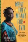 Image for What they meant for evil  : how a lost girl of Sudan found healing, peace, and purpose in the midst of suffering