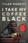Image for I take my coffee black  : reflections on Tupac, musical theater, faith, and being Black in America