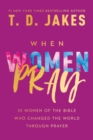 Image for When Women Pray : 10 Women of the Bible Who Changed the World through Prayer