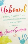 Image for Unbound  : finding freedom from unrealistic expectations of motherhood