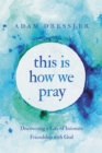 Image for This is how we pray  : discovering a life of intimate friendship with God