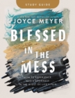 Image for Blessed in the mess  : how to experience God&#39;s goodness in the midst of life&#39;s pain: Study guide