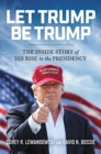 Image for Let Trump Be Trump : The Inside Story of His Rise to the Presidency