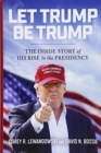 Image for Let Trump be Trump  : the inside story of his rise to the presidency