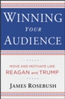 Image for Winning your audience  : move and motivate like Reagan and Trump