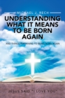 Image for Understanding What It Means to Be Born Again: And Things Pertaining to Being Born Again