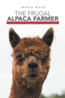 Image for The Frugal Alpaca Farmer : A Holistic Approach to Success