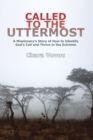 Image for Called to the Uttermost: A Missionary&#39;S Story of How to Identify God&#39;S Call and Thrive in the   Extreme