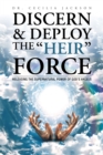 Image for Discern &amp; Deploy the &amp;quot;Heir&amp;quot; Force: Releasing the Supernatural Power of God&#39;S Angels