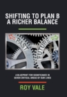 Image for Shifting to Plan B A Richer Balance : A Blueprint for Significance in Seven Critical Areas of Our Lives