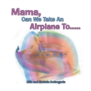 Image for Mama, Can We Take an Airplane to . .
