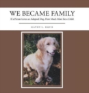 Image for We Became Family : If a Person Loves an Adopted Dog, How Much More for a Child