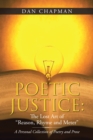 Image for Poetic Justice: the Lost Art of &amp;quot;Reason, Rhyme and Meter&amp;quote: A Personal Collection of Poetry and Prose
