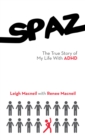 Image for Spaz: The True Story of My Life with Adhd