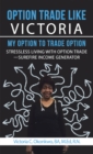 Image for Option Trade Like Victoria-My Option to Trade Option: Stressless Living with Option Trade-Surefire Income Generator