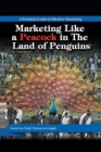 Image for Marketing Like a Peacock in the Land of Penguins : A Practical Guide to Effective Marketing