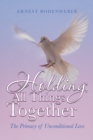 Image for Holding All Things Together: The Primacy of Unconditional Love